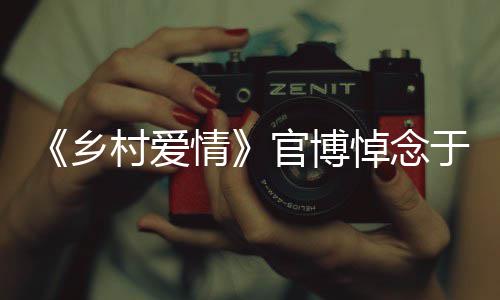 路走安息悼念乡仙官博情于月愿您 一好村爱
