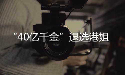退姐参加校嘉欣选港千金0亿花大长相赛 似钟