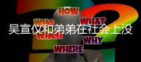 吴宣仪和弟弟在社会上没有血缘关系什么意思？吴宣仪言论引争议