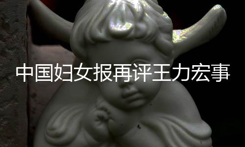 报再力宏离职惕婚警妇女风险中国评王全文后脱场的事件