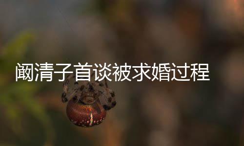 网来很谈被阚清看起子首笑的心 幸福过程求婚友很开