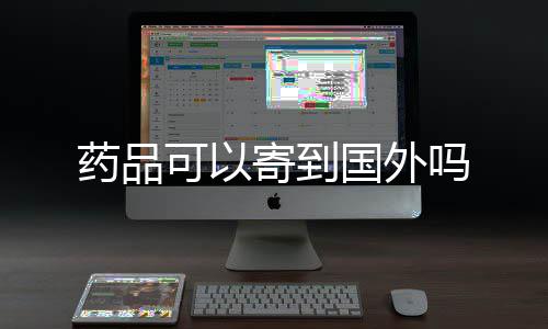 吗寄到可以国外药品