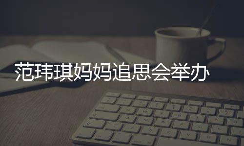 妈追老公举办儿子范玮州携现身琪妈陈建思会