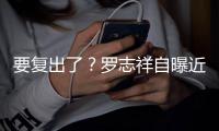 要复出了？罗志祥自曝近况 现身录音棚状态好