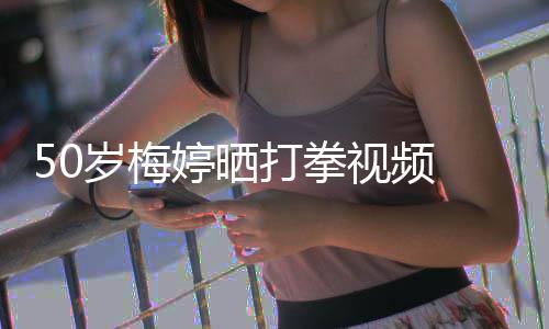 利婷晒打拳气场全开 眼岁梅视频神犀
