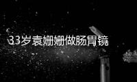33岁袁姗姗做肠胃镜 面容憔悴双眼无神